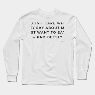 Pam Beesly - I just want to eat Long Sleeve T-Shirt